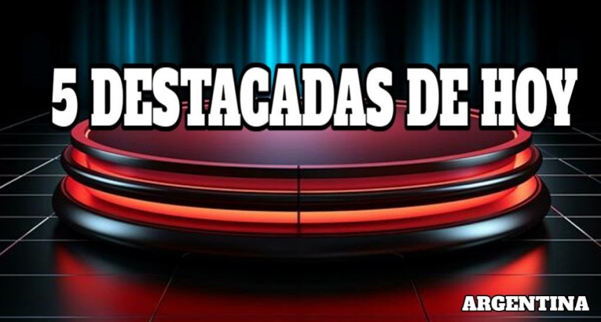 Argentina hoy: las 5 noticias que tenés que conocer este 16 de mayo